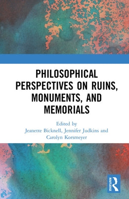 Philosophical Perspectives on Ruins, Monuments, and Memorials by Bicknell, Jeanette