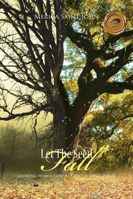 Let the Seed Fall: Growing from a Seed to a Tree by God's Power by Saint John, Merica