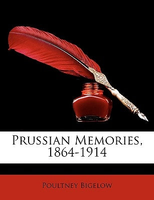 Prussian Memories, 1864-1914 by Bigelow, Poultney