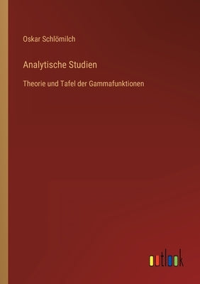 Analytische Studien: Theorie und Tafel der Gammafunktionen by Schlömilch, Oskar