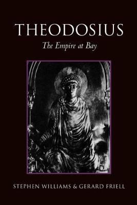 Theodosius: The Empire at Bay by Friell, Gerard