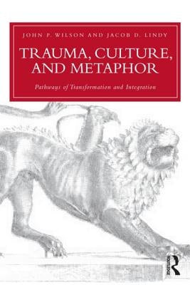 Trauma, Culture, and Metaphor: Pathways of Transformation and Integration by Wilson, John P.