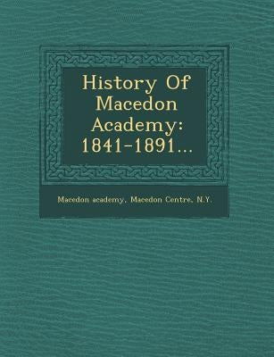 History of Macedon Academy: 1841-1891... by Macedon Academy, Macedon Centre N. y.