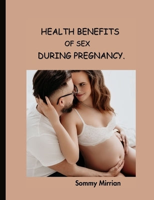 Health Benefit of Sex During Pregnancy by Mirrian, Sommy
