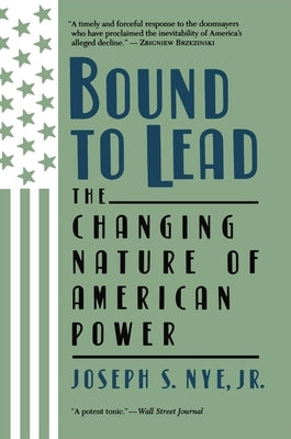 Bound to Lead: The Changing Nature of American Power by Nye, Joseph S., Jr.