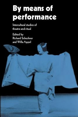 By Means of Performance: Intercultural Studies of Theatre and Ritual by Schechner, Richard