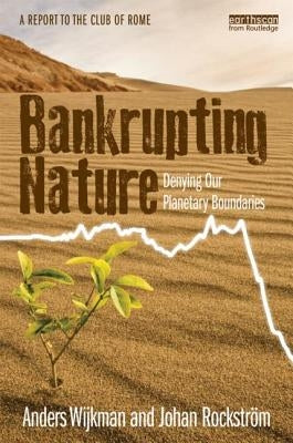 Bankrupting Nature: Denying Our Planetary Boundaries by Wijkman, Anders
