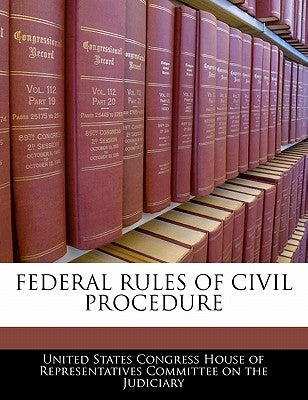 Federal Rules of Civil Procedure by United States Congress House of Represen