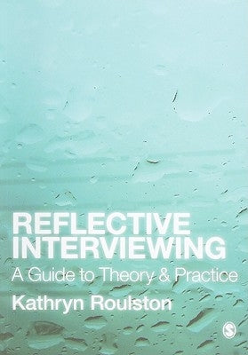 Reflective Interviewing: A Guide to Theory and Practice by Roulston, Kathryn