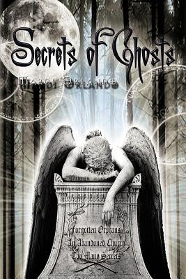 Secrets of Ghosts: Forgotten Orphans an Abandoned Church Too Many Secrets by Orlando, Mardi