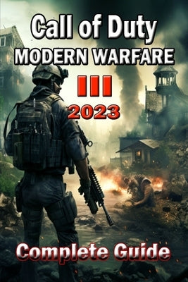 Call of Duty Modern Warfare 3 (2023) Complete Guide: Tips, Tricks, and Strategies - Everything you need to know before playing by Lucas D Iversen