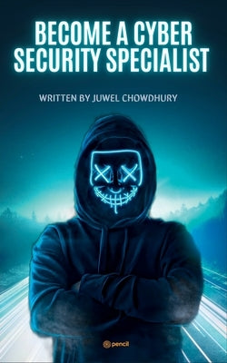 Become A Cyber Security Specialist by Chowdhury, Juwel