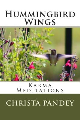 Hummingbird Wings: Karma Meditations by Pandey, Christa
