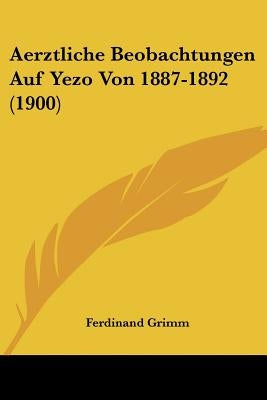 Aerztliche Beobachtungen Auf Yezo Von 1887-1892 (1900) by Grimm, Ferdinand