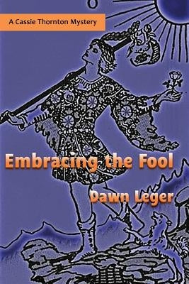Embracing the Fool: A Cassie Thornton Mystery by Leger, Dawn