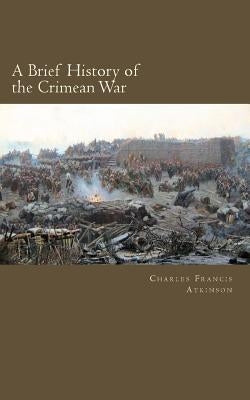 A Brief History of the Crimean War by Atkinson, Charles Francis