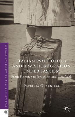 Italian Psychology and Jewish Emigration Under Fascism: From Florence to Jerusalem and New York by Guarnieri, Patrizia