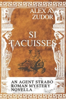 Si Tacuisses: An Agent Strabo Mystery Novella by Zudor, Alex A.