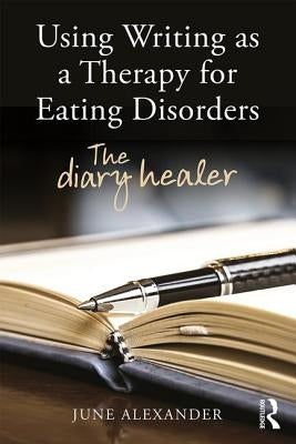 Using Writing as a Therapy for Eating Disorders: The diary healer by Alexander, June