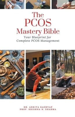 The PCOS Mastery Bible: Your Blueprint for Complete Pcos Management by Kashyap, Ankita