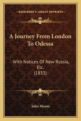 A Journey From London To Odessa: With Notices Of New Russia, Etc. (1833) by Moore, John