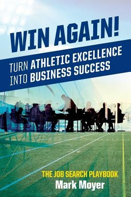 Win Again!: Turn Athletic Excellence into Business Success by Moyer, Mark