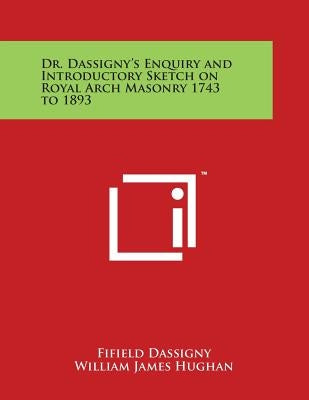 Dr. Dassigny's Enquiry and Introductory Sketch on Royal Arch Masonry 1743 to 1893 by Dassigny, Fifield