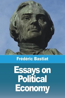 Essays on Political Economy by Bastiat, Frédéric