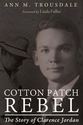 Cotton Patch Rebel: The Story of Clarence Jordan by Trousdale, Ann M.