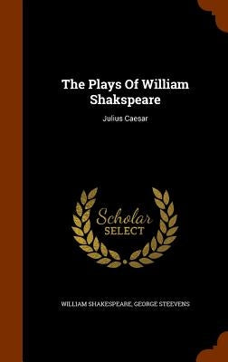 The Plays Of William Shakspeare: Julius Caesar by Shakespeare, William
