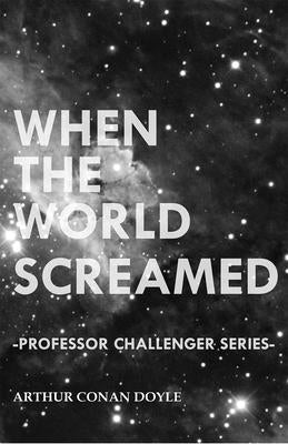 When the World Screamed (Professor Challenger Series) by Doyle, Arthur Conan