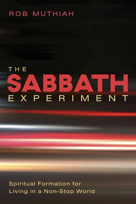The Sabbath Experiment: Spiritual Formation for Living in a Non-Stop World by Muthiah, Robert A.