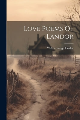 Love Poems Of Landor by Landor, Walter Savage