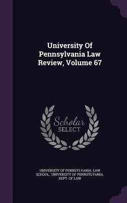 University Of Pennsylvania Law Review, Volume 67 by University of Pennsylvania Law School
