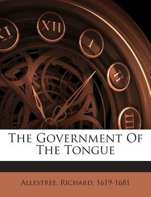The Government of the Tongue by 1619-1681, Allestree Richard