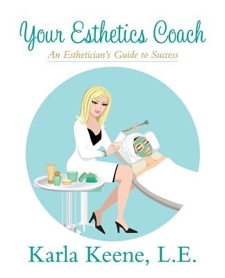 Your Esthetics Coach by Keene, Karla
