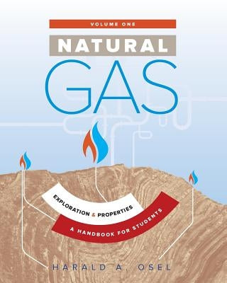 Natural Gas: Exploration and Properties: A Handbook for Students of the Natural Gas Industry by Osel, Harald