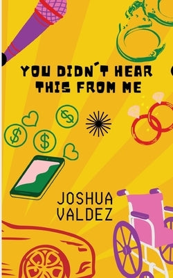 You Didn't Hear This From Me by Valdez, Joshua
