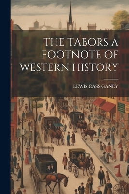 The Tabors a Footnote of Western History by Gandy, Lewis Cass