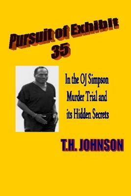 Pursuit of Exhibit 35 in the OJ Simpson murder trial: and its Hidden Secrets by Johnson, T. H.