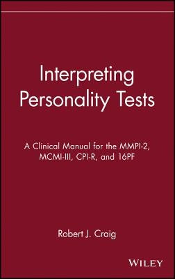 Interpreting Personality Tests: A Clinical Manual for the Mmpi-2, MCMI-III, Cpi-R, and 16pf by Craig, Robert J.