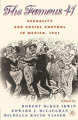 Centenary of the Famous 41: Sexuality and Social Control in Mexico,1901 by Irwin, R.