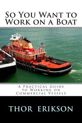 So You Want to Work on a Boat by Erikson, Thor Robert