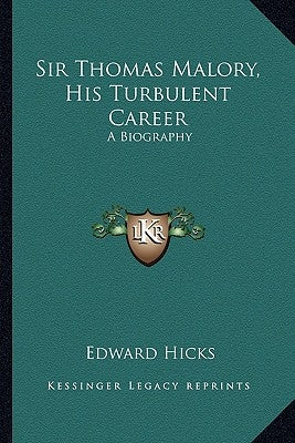 Sir Thomas Malory, His Turbulent Career: A Biography by Hicks, Edward
