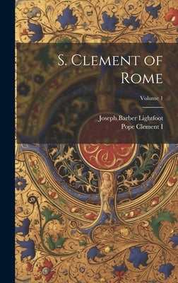 S. Clement of Rome; Volume 1 by Clement I., Pope