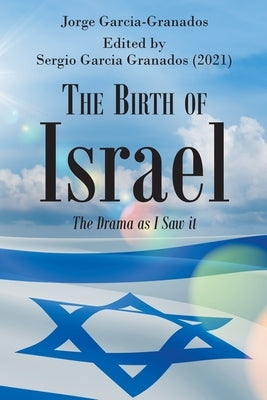 The Birth of Israel: The Drama as I Saw it by Garcia-Granados, Jorge