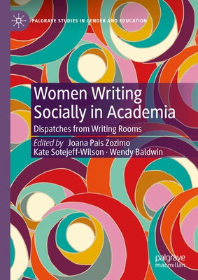 Women Writing Socially in Academia: Dispatches from Writing Rooms by Pais Zozimo, Joana