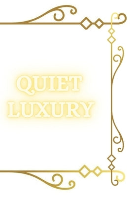 Quiet Luxury: Elegance Unveiled - The Art of Quiet Luxury: by Leffad, Malik