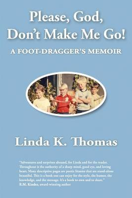 Please, God, Don't Make Me Go!: A Foot-Dragger's Memoir by Thomas, Linda K.