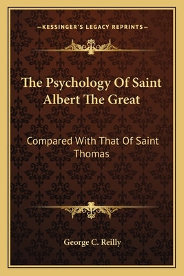The Psychology Of Saint Albert The Great: Compared With That Of Saint Thomas by Reilly, George C.
